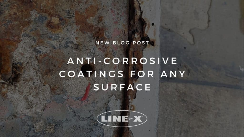 ANTI-CORROSIVE COATINGS FOR ANY SURFACE - LINE-X
